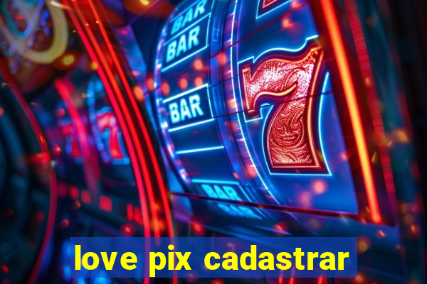 love pix cadastrar